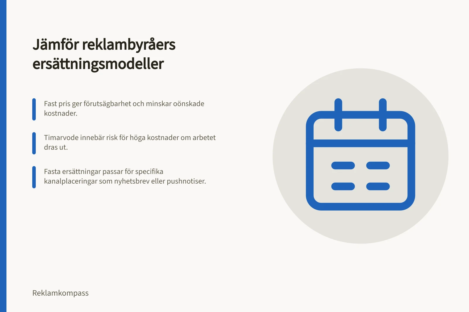 Jämför reklambyråers ersättningsmodeller: Fast pris ger förutsägbarhet och minskar oönskade kostnader.; Timarvode innebär risk för höga kostnader om arbetet dras ut.; Fasta ersättningar passar för specifika kanalplaceringar som nyhetsbrev eller pushnotiser.