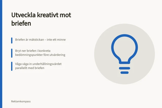 Utveckla kreativt mot briefen: Briefen är mätstickan – inte ett minne; Bryt ner briefen i konkreta bedömningspunkter före utvärdering; Våga väga in underhållningsvärdet parallellt med briefen. Så utvärderar du kreativa koncept mot briefen