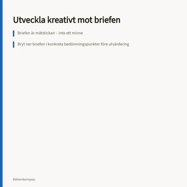 Utveckla kreativt mot briefen: Briefen är mätstickan – inte ett minne; Bryt ner briefen i konkreta bedömningspunkter före utvärdering; Våga väga in underhållningsvärdet parallellt med briefen. Så utvärderar du kreativa koncept mot briefen